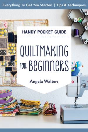 Quiltmaking for Beginners - A Handy Pocket Guide by Angela Walters