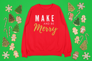 Make and be Merry - Maker Sweatshirt